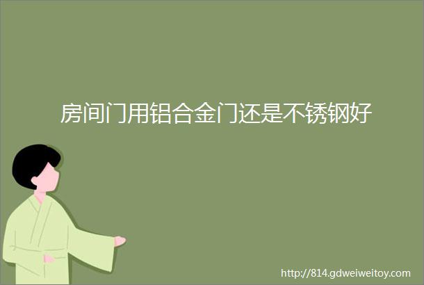 房间门用铝合金门还是不锈钢好